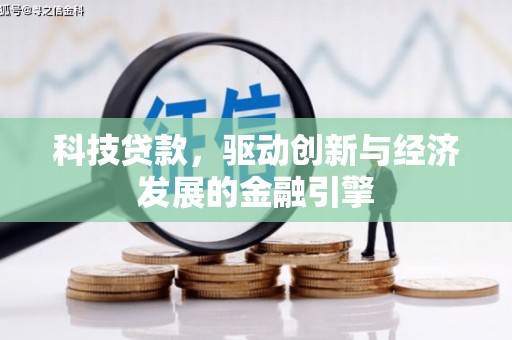 乡城科技贷款，驱动创新与经济发展的金融引擎