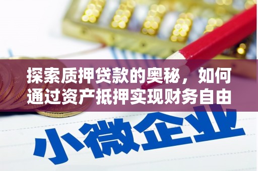 乡城探索质押贷款的奥秘，如何通过资产抵押实现财务自由