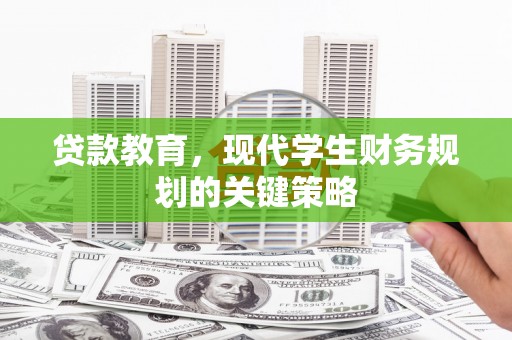 乡城贷款教育，现代学生财务规划的关键策略