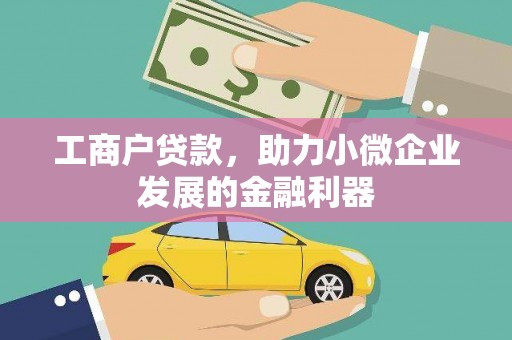 乡城工商户贷款，助力小微企业发展的金融利器