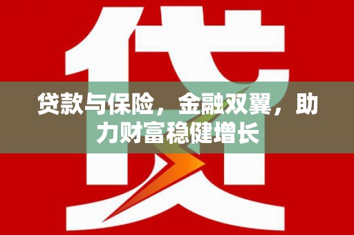乡城贷款与保险，金融双翼，助力财富稳健增长