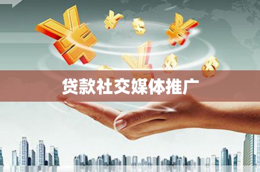 乡城贷款社交媒体推广
