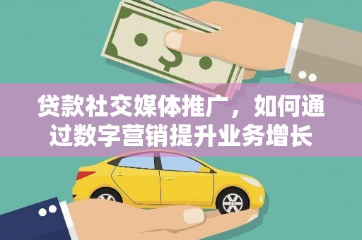 乡城贷款社交媒体推广，如何通过数字营销提升业务增长