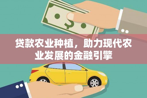 乡城贷款农业种植，助力现代农业发展的金融引擎