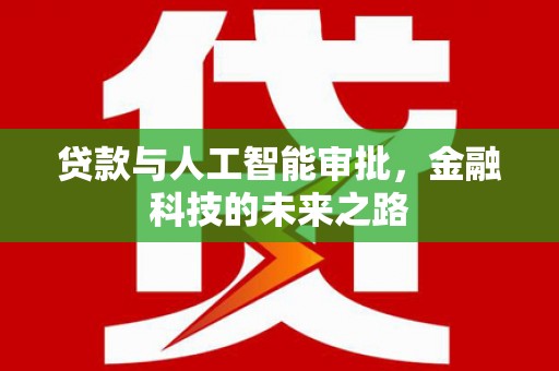 乡城贷款与人工智能审批，金融科技的未来之路