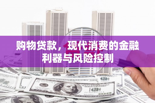 乡城购物贷款，现代消费的金融利器与风险控制