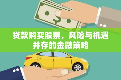 乡城贷款购买股票，风险与机遇并存的金融策略