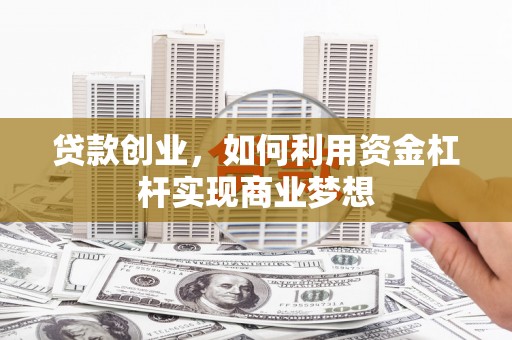 乡城贷款创业，如何利用资金杠杆实现商业梦想