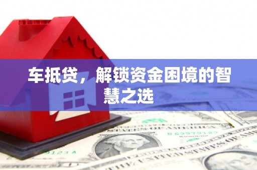 乡城车抵贷，解锁资金困境的智慧之选