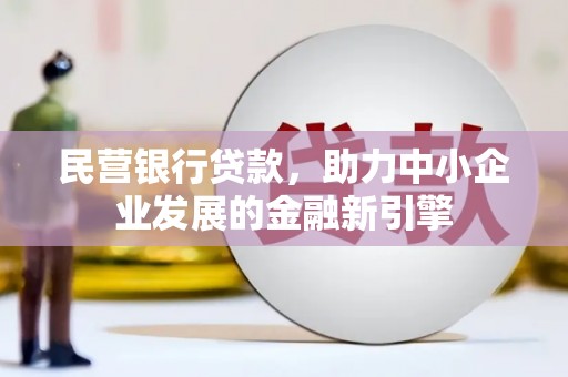 乡城民营银行贷款，助力中小企业发展的金融新引擎
