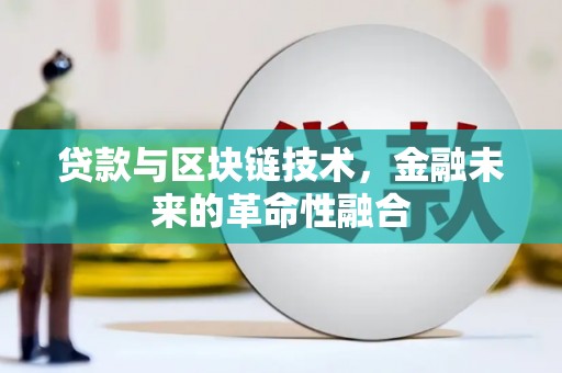 乡城贷款与区块链技术，金融未来的革命性融合