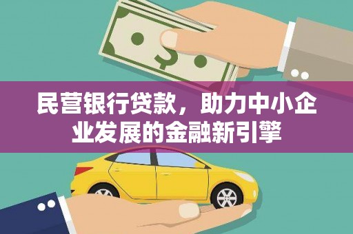 乡城民营银行贷款，助力中小企业发展的金融新引擎