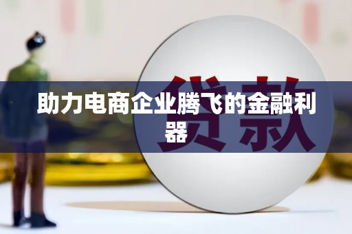 乡城助力电商企业腾飞的金融利器