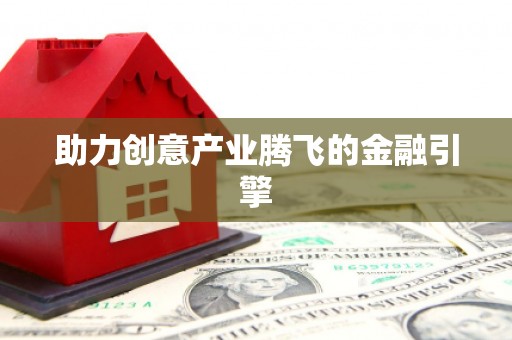 乡城助力创意产业腾飞的金融引擎
