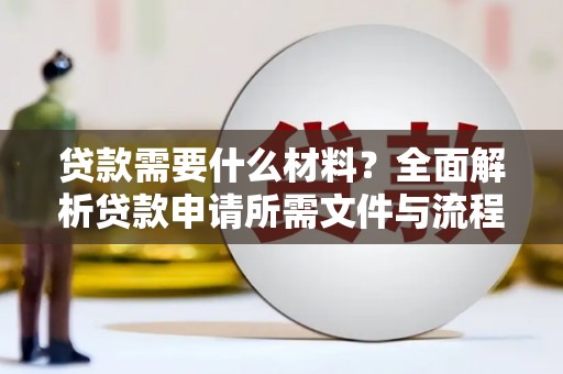 乡城贷款需要什么材料？全面解析贷款申请所需文件与流程