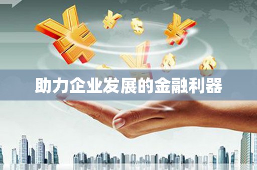 乡城助力企业发展的金融利器