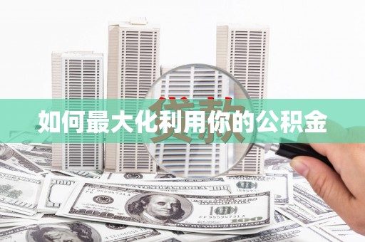 乡城如何最大化利用你的公积金