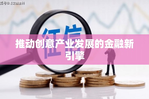 乡城推动创意产业发展的金融新引擎