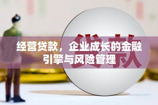 乡城经营贷款，企业成长的金融引擎与风险管理